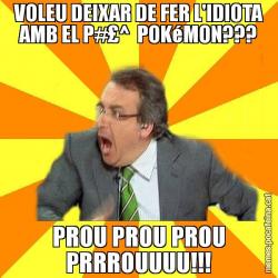 VOLEU DEIXAR DE FER L'IDIOTA AMB EL P#£^  POKéMON??? PROU PROU PROU PRRROUUUU!!!