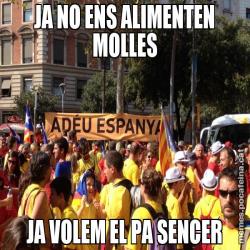 JA NO ENS ALIMENTEN MOLLES JA VOLEM EL PA SENCER