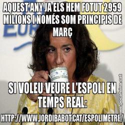 AQUEST ANY JA ELS HEM FOTUT 2959 MILIONS I NOMÉS SOM PRINCIPIS DE MARÇ SI VOLEU VEURE L'ESPOLI EN TEMPS REAL: HTTP://WWW.JORDIBABOT.CAT/ESPOLIMETRE/