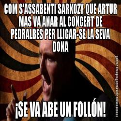 COM S'ASSABENTI SARKOZY QUE ARTUR MAS VA ANAR AL CONCERT DE PEDRALBES PER LLIGAR-SE LA SEVA DONA ¡SE VA ABE UN FOLLÓN!