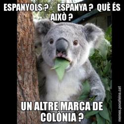 ESPANYOLS ?     ESPANYA ?  QUÈ ÉS AIXÒ ? UN ALTRE MARCA DE COLÒNIA ?