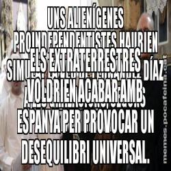 UNS ALIENÍGENES PROINDEPENDENTISTES HAURIEN SIMULAT LA VEU DE FERNÁNDEZ DÍAZ A LES GRAVACIONS, SEGONS L’EXMINISTRE. ELS EXTRATERRESTRES VOLDRIEN ACABAR AMB ESPANYA PER PROVOCAR UN DESEQUILIBRI UNIVERSAL.