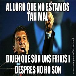 AL LORO QUE NO ESTAMOS TAN MAL DIUEN QUE SON UNS FRIKIS I DESPRES NO HO SON