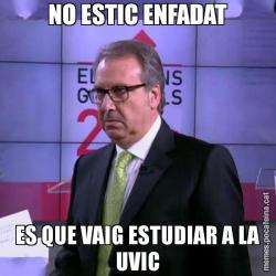 NO ESTIC ENFADAT ES QUE VAIG ESTUDIAR A LA UVIC