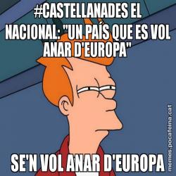 #CASTELLANADES EL NACIONAL: "UN PAÍS QUE ES VOL ANAR D'EUROPA" SE'N VOL ANAR D'EUROPA