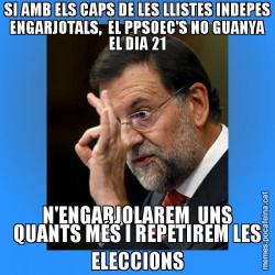 SI AMB ELS CAPS DE LES LLISTES INDEPES ENGARJOTALS,  EL PPSOEC'S NO GUANYA EL DIA 21 N'ENGARJOLAREM  UNS QUANTS MÉS I REPETIREM LES ELECCIONS