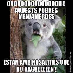OOOOOOOOOOOOOOOH !  AQUESTS POBRES MENJAMERDES ESTAN AMB NOSALTRES QUE NO CAGUEEEEEN !