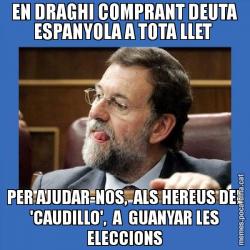 EN DRAGHI COMPRANT DEUTA ESPANYOLA A TOTA LLET  PER AJUDAR-NOS,  ALS HEREUS DEL 'CAUDILLO',  A  GUANYAR LES ELECCIONS