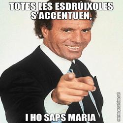 TOTES LES ESDRÚIXOLES S'ACCENTUEN, I HO SAPS MARIA