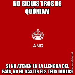 NO SIGUIS TROS DE QUÒNIAM SI NO ATENEN EN LA LLENGUA DEL PAÍS, NO HI GASTIS ELS TEUS DINERS