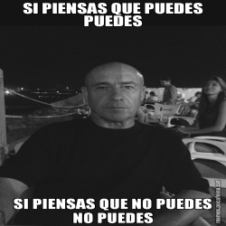 SI PIENSAS QUE PUEDES PUEDES SI PIENSAS QUE NO PUEDES NO PUEDES