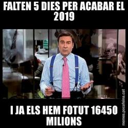 FALTEN 5 DIES PER ACABAR EL 2019 I JA ELS HEM FOTUT 16450 MILIONS