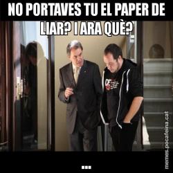 NO PORTAVES TU EL PAPER DE LIAR? I ARA QUÈ? ...