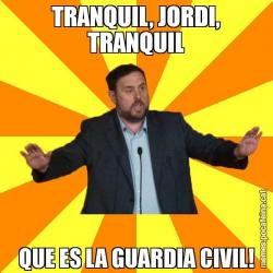 TRANQUIL, JORDI, TRANQUIL QUE ES LA GUARDIA CIVIL!