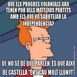 QUE ELS PROGRES COLONIALS ARA TENEN POR DELS MATEIXOS PARTITS AMB ELS QUE VA SABOTEJAR LA INDEPENDÈNCIA? UI, NO SÉ DE QUÈ PARLEN. ÉS QUE AIXÒ DE CASTELLA “ENS CAU MOLT LLUNY!”