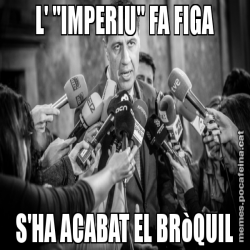 L' "IMPERIU" FA FIGA S'HA ACABAT EL BRòQUIL