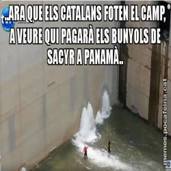..ARA QUE ELS CATALANS FOTEN EL CAMP, A VEURE QUI PAGARÀ ELS BUNYOLS DE SACYR A PANAMÀ..
