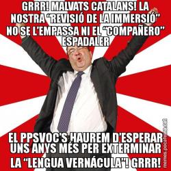 GRRR! MALVATS CATALANS! LA NOSTRA “REVISIÓ DE LA IMMERSIÓ” NO SE L’EMPASSA NI EL “COMPAÑERO” ESPADALER EL PPSVOC’S HAUREM D’ESPERAR UNS ANYS MÉS PER EXTERMINAR LA “LENGUA VERNÁCULA”! GRRR!
