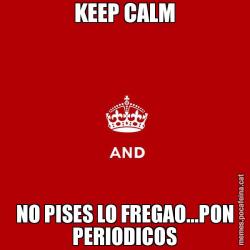 KEEP CALM NO PISES LO FREGAO...PON PERIODICOS