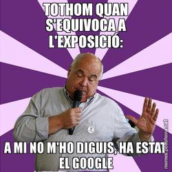 TOTHOM QUAN S'EQUIVOCA A L'EXPOSICIÓ: A MI NO M'HO DIGUIS, HA ESTAT EL GOOGLE