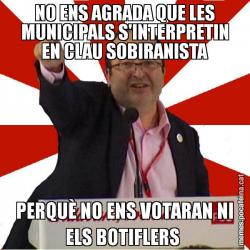 NO ENS AGRADA QUE LES MUNICIPALS S'INTERPRETIN EN CLAU SOBIRANISTA PERQUÈ NO ENS VOTARAN NI ELS BOTIFLERS