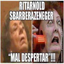 RITARNOLD SBARBERAZENEGER  “MAL DESPERTAR”!!!