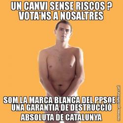 UN CANVI SENSE RISCOS ? VOTA'NS A NOSALTRES SOM LA MARCA BLANCA DEL PPSOE I UNA GARANTIA DE DESTRUCCIÓ ABSOLUTA DE CATALUNYA