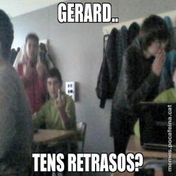 GERARD.. TENS RETRASOS?