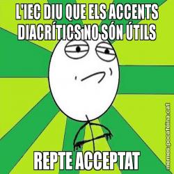 L'IEC DIU QUE ELS ACCENTS DIACRÍTICS NO SÓN ÚTILS REPTE ACCEPTAT