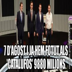 7 D'AGOST I JA HEM FOTUT ALS 'CATALUFOS' 9880 MILIONS