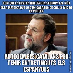 COM QUE LA NOSTRA INFLUÈNCIA A EUROPA I AL MÓN ÉS LA MATEIXA QUE LA D'UN CAGARRO DE GOS EN MIG DE LA VORERA PUTEGEM ELS CATALANS PER TENIR ENTRETINGUTS ELS ESPANYOLS