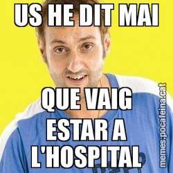 US HE DIT MAI QUE VAIG ESTAR A L'HOSPITAL