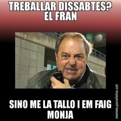 TREBALLAR DISSABTES? EL FRAN SINO ME LA TALLO I EM FAIG MONJA