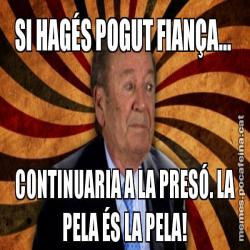 SI HAGÉS POGUT FIANÇA...  CONTINUARIA A LA PRESÓ. LA PELA ÉS LA PELA!