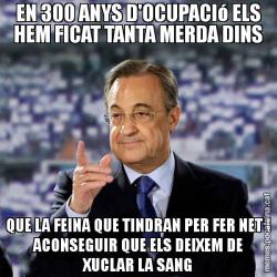 EN 300 ANYS D'OCUPACIó ELS HEM FICAT TANTA MERDA DINS QUE LA FEINA QUE TINDRAN PER FER NET I ACONSEGUIR QUE ELS DEIXEM DE XUCLAR LA SANG