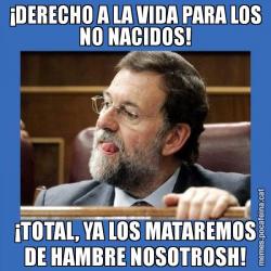 ¡DERECHO A LA VIDA PARA LOS NO NACIDOS! ¡TOTAL, YA LOS MATAREMOS DE HAMBRE NOSOTROSH!