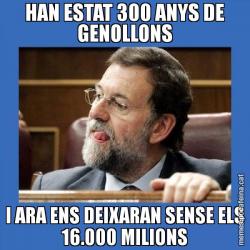 HAN ESTAT 300 ANYS DE GENOLLONS I ARA ENS DEIXARAN SENSE ELS 16.000 MILIONS