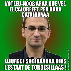 VOTEEU-NOOS ARAA QUE VEE EL CALOREEET. PER UNAA CATALUNYAA LLIUREE I SOBIRAANAA DINS L'ESTAAT DE TORDESILLAAS !