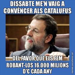 DISSABTE ME'N VAIG A CONVÈNCER ALS CATALUFUS DEL FAVOR QUE ELS FEM ROBANT-LOS 16.000 MILIONS D'€ CADA ANY