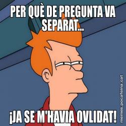 PER QUÈ DE PREGUNTA VA SEPARAT... ¡JA SE M'HAVIA OVLIDAT!