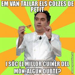 EM VAN TALLAR ELS COLZES DE PETIT I SÓC EL MILLOR CUINER DEL MÓN. ALGUN DUBTE?