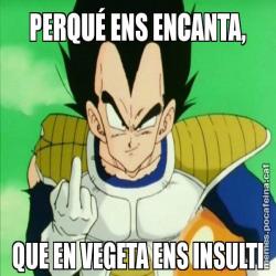 PERQUÉ ENS ENCANTA, QUE EN VEGETA ENS INSULTI