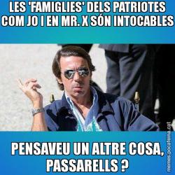 LES 'FAMIGLIES' DELS PATRIOTES COM JO I EN MR. X SÓN INTOCABLES PENSAVEU UN ALTRE COSA, PASSARELLS ?