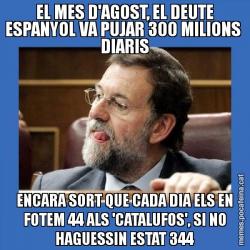 EL MES D'AGOST, EL DEUTE ESPANYOL VA PUJAR 300 MILIONS  DIARIS ENCARA SORT QUE CADA DIA ELS EN FOTEM 44 ALS 'CATALUFOS', SI NO HAGUESSIN ESTAT 344