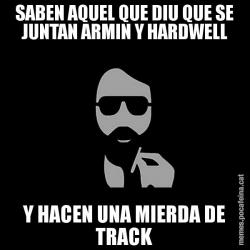SABEN AQUEL QUE DIU QUE SE JUNTAN ARMIN Y HARDWELL Y HACEN UNA MIERDA DE TRACK