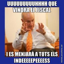 UUUUUUUUUHHHH QUE VINDRÀ EL FISCAL I ES MENJARÀ A TOTS ELS INDEEEEEPEEEESS