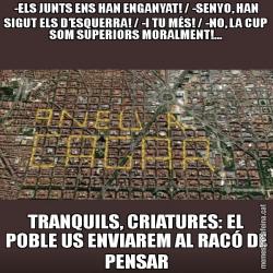 -ELS JUNTS ENS HAN ENGANYAT! / -SENYO, HAN SIGUT ELS D’ESQUERRA! / -I TU MÉS! / -NO, LA CUP SOM SUPERIORS MORALMENT!... TRANQUILS, CRIATURES: EL POBLE US ENVIAREM AL RACÓ DE PENSAR
