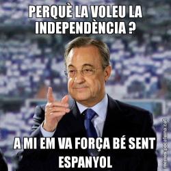 PERQUÈ LA VOLEU LA INDEPENDÈNCIA ? A MI EM VA FORÇA BÉ SENT ESPANYOL