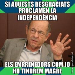 SI AQUESTS DESGRACIATS PROCLAMEN LA INDEPENDÈNCIA ELS EMPRENEDORS COM JO HO TINDREM MAGRE