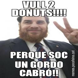 VULL 2 DONUTS!!!! PERQUE SOC UN GORDO CABRÓ!!